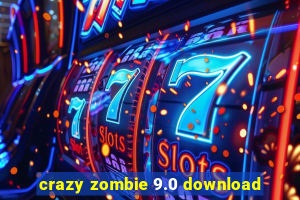 crazy zombie 9.0 download